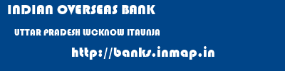 INDIAN OVERSEAS BANK  UTTAR PRADESH LUCKNOW ITAUNJA   banks information 